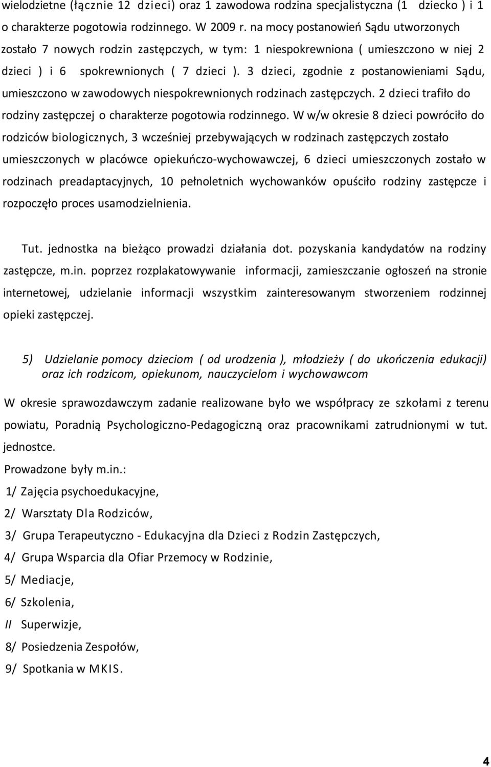 3 dzieci, zgodnie z postanowieniami Sądu, umieszczono w zawodowych niespokrewnionych rodzinach zastępczych. 2 dzieci trafiło do rodziny zastępczej o charakterze pogotowia rodzinnego.
