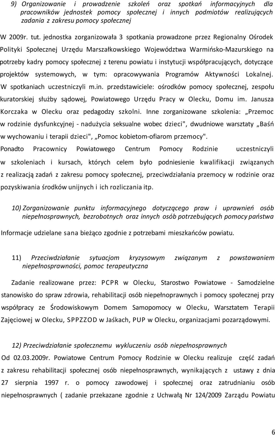powiatu i instytucji współpracujących, dotyczące projektów systemowych, w tym: opracowywania Programów Aktywności Lokalnej. W spotkaniach uczestniczyli m.in. przedstawiciele: ośrodków pomocy społecznej, zespołu kuratorskiej służby sądowej, Powiatowego Urzędu Pracy w Olecku, Domu im.