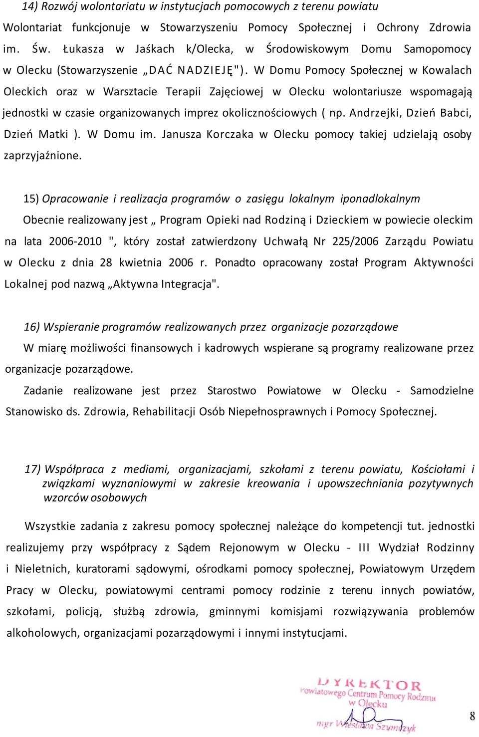 W Domu Pomocy Społecznej w Kowalach Oleckich oraz w Warsztacie Terapii Zajęciowej w Olecku wolontariusze wspomagają jednostki w czasie organizowanych imprez okolicznościowych ( np.