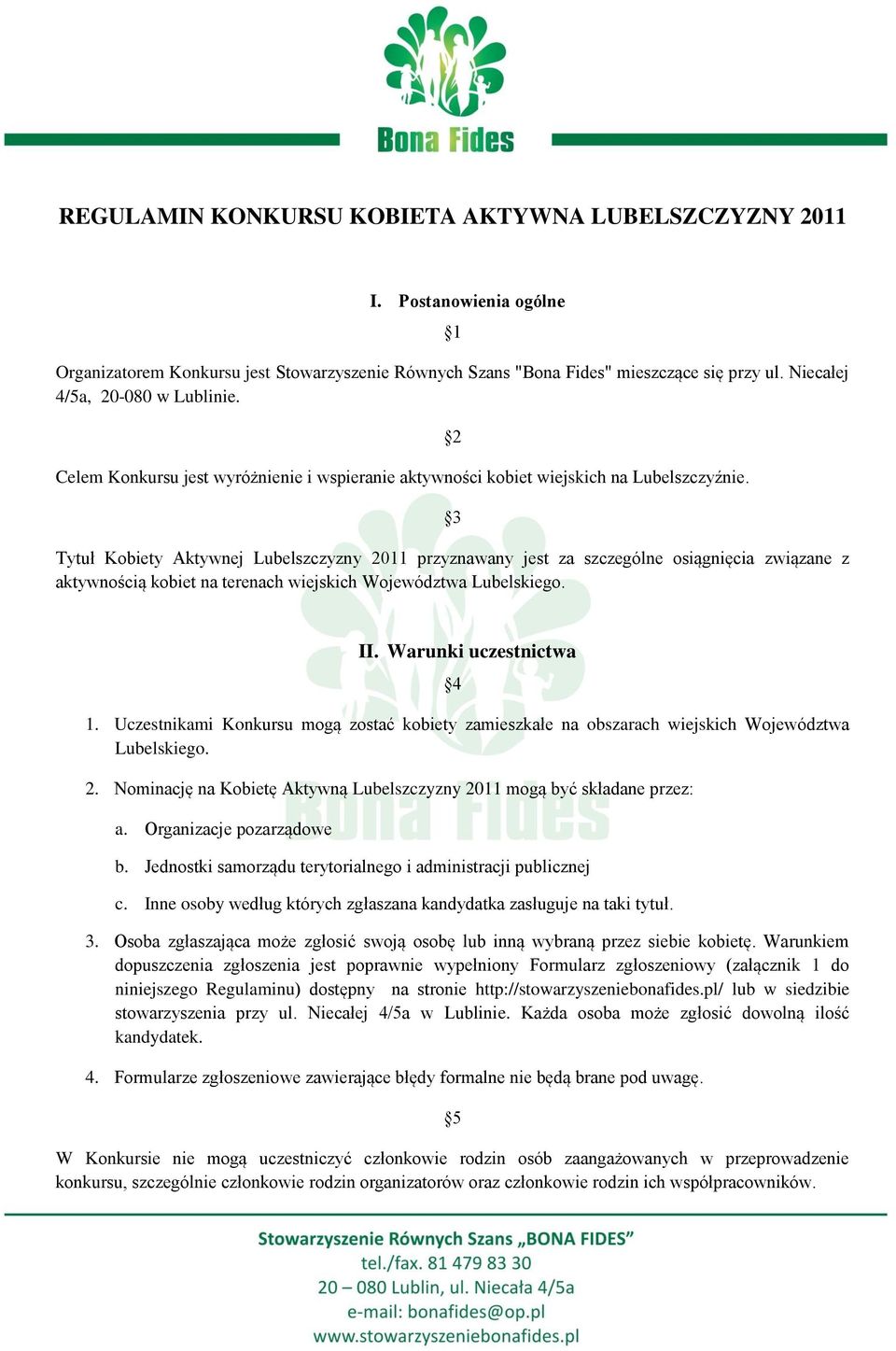 2 3 Tytuł Kobiety Aktywnej Lubelszczyzny 2011 przyznawany jest za szczególne osiągnięcia związane z aktywnością kobiet na terenach wiejskich Województwa Lubelskiego. II. Warunki uczestnictwa 4 1.