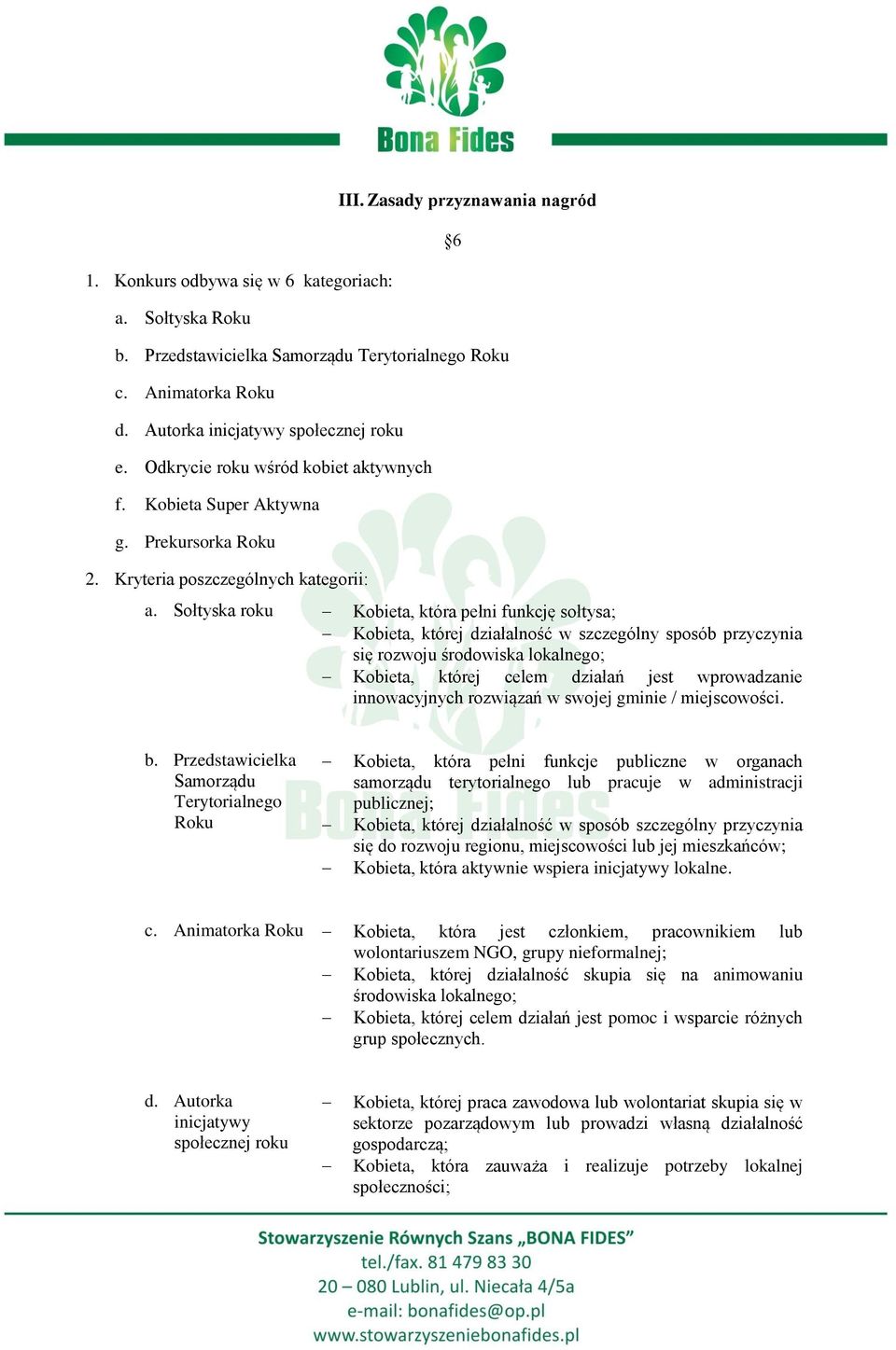 Sołtyska roku Kobieta, która pełni funkcję sołtysa; 6 Kobieta, której działalność w szczególny sposób przyczynia się rozwoju środowiska lokalnego; Kobieta, której celem działań jest wprowadzanie