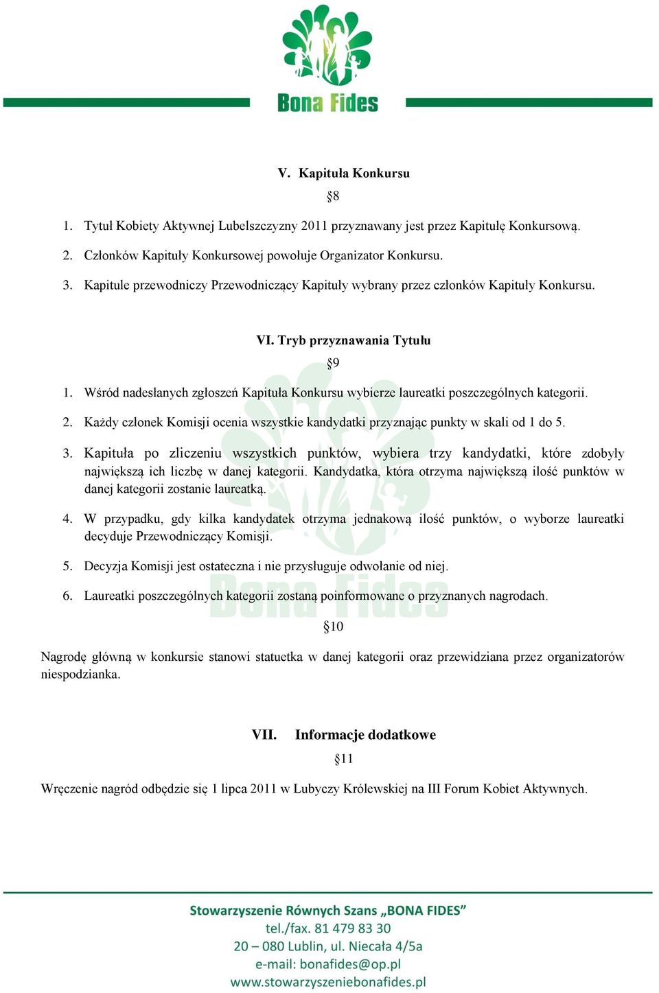 Wśród nadesłanych zgłoszeń Kapituła Konkursu wybierze laureatki poszczególnych kategorii. 2. Każdy członek Komisji ocenia wszystkie kandydatki przyznając punkty w skali od 1 do 5. 9 3.