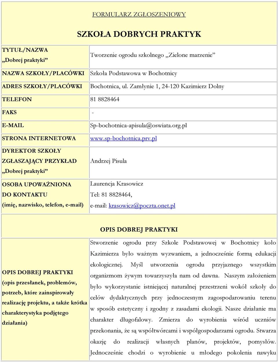 Zamłynie 1, 24-120 Kazimierz Dolny TELEFON 81 8828464 FAKS - E-MAIL STRONA INTERNETOWA DYREKTOR SZKOŁY ZGŁASZAJĄCY PRZYKŁAD Dobrej praktyki OSOBA UPOWAŻNIONA DO KONTAKTU (imię, nazwisko, telefon,