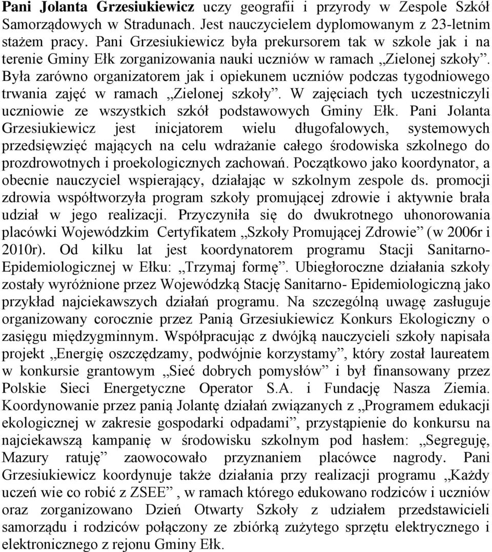 Była zarówno organizatorem jak i opiekunem uczniów podczas tygodniowego trwania zajęć w ramach Zielonej szkoły. W zajęciach tych uczestniczyli uczniowie ze wszystkich szkół podstawowych Gminy Ełk.