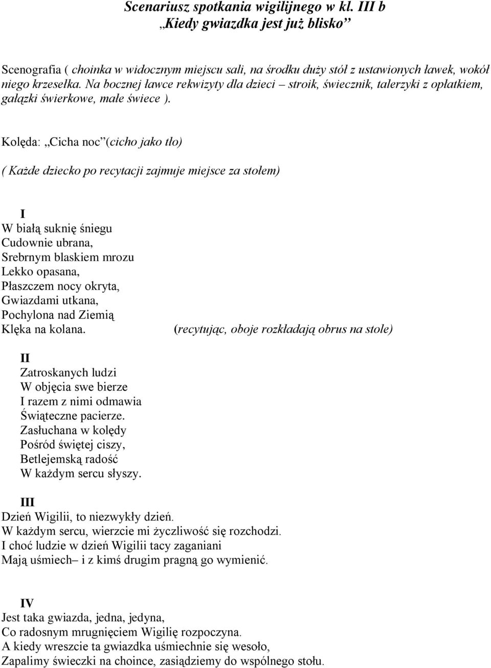 Kolęda: Cicha noc (cicho jako tło) ( Każde dziecko po recytacji zajmuje miejsce za stołem) I W białą suknię śniegu Cudownie ubrana, Srebrnym blaskiem mrozu Lekko opasana, Płaszczem nocy okryta,