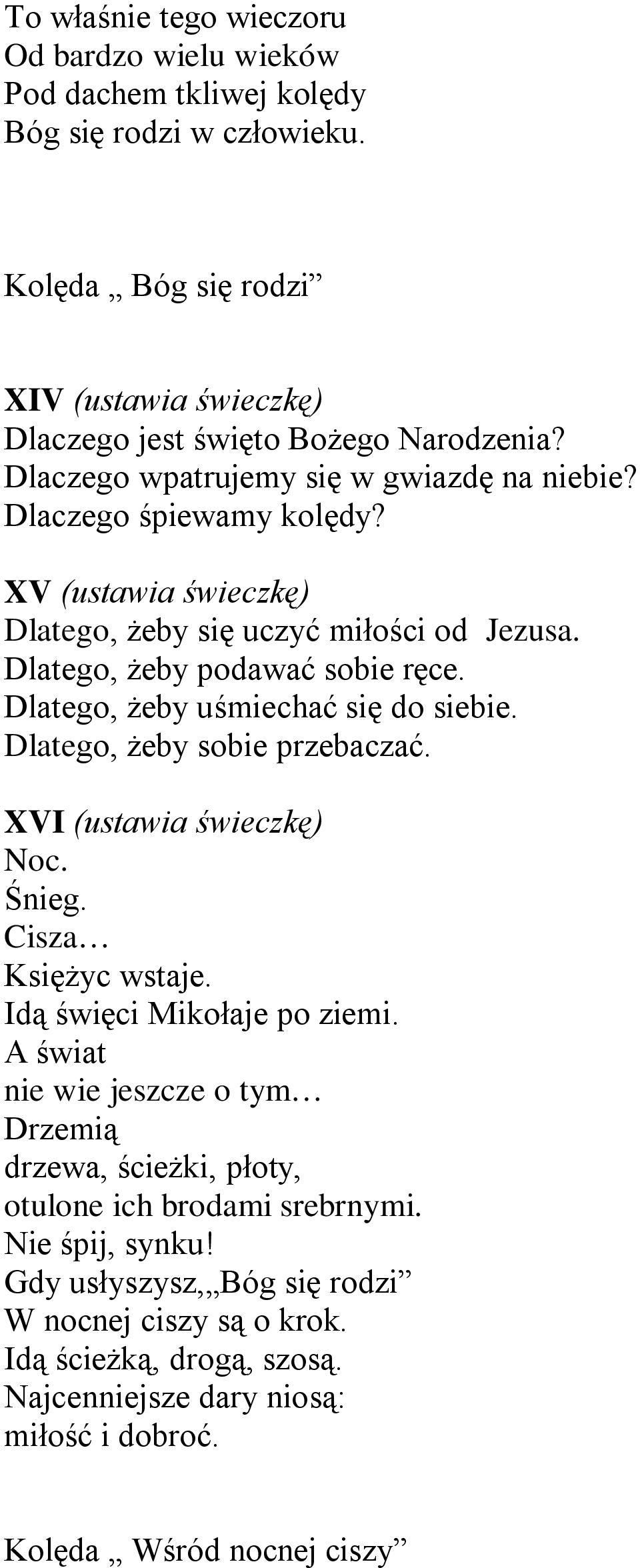 Dlatego, żeby uśmiechać się do siebie. Dlatego, żeby sobie przebaczać. XVI (ustawia świeczkę) Noc. Śnieg. Cisza Księżyc wstaje. Idą święci Mikołaje po ziemi.