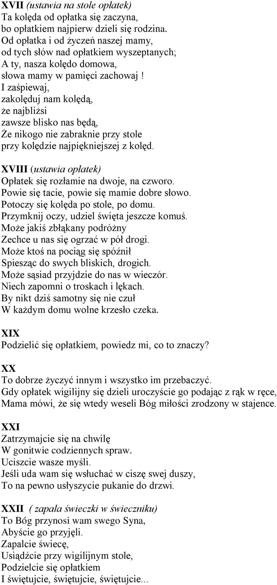 I zaśpiewaj, zakolęduj nam kolędą, że najbliżsi zawsze blisko nas będą, Że nikogo nie zabraknie przy stole przy kolędzie najpiękniejszej z kolęd.