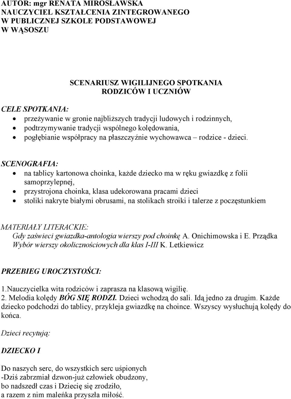 SCENOGRAFIA: na tablicy kartonowa choinka, każde dziecko ma w ręku gwiazdkę z folii samoprzylepnej, przystrojona choinka, klasa udekorowana pracami dzieci stoliki nakryte białymi obrusami, na