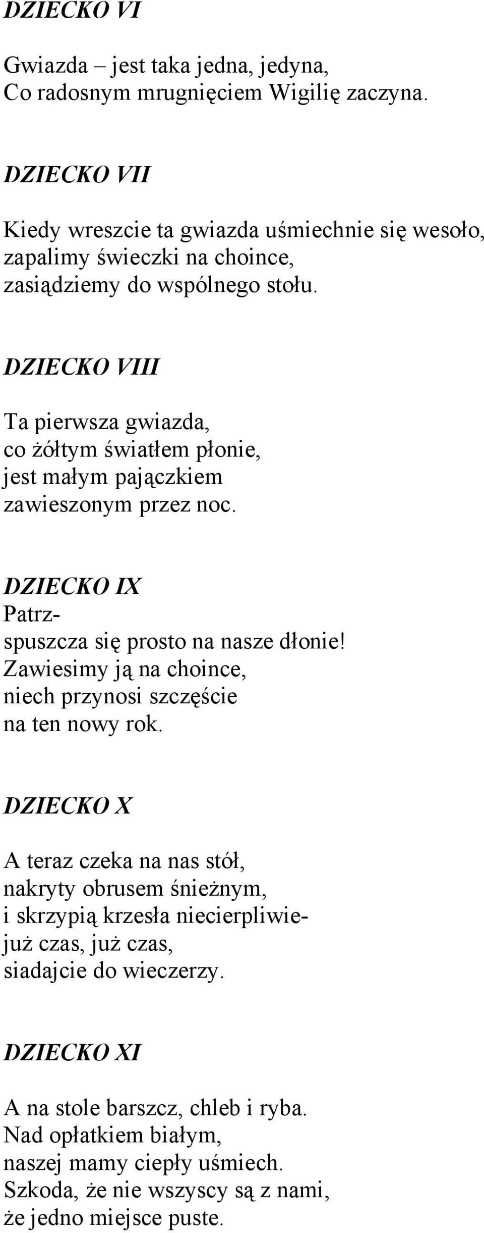 DZIECKO VIII Ta pierwsza gwiazda, co żółtym światłem płonie, jest małym pajączkiem zawieszonym przez noc. DZIECKO IX Patrzspuszcza się prosto na nasze dłonie!