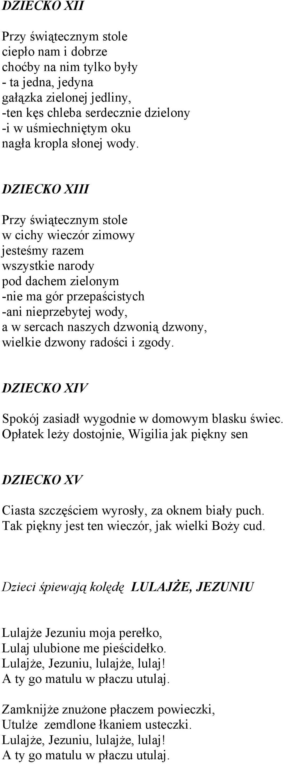 DZIECKO XIII Przy świątecznym stole w cichy wieczór zimowy jesteśmy razem wszystkie narody pod dachem zielonym -nie ma gór przepaścistych -ani nieprzebytej wody, a w sercach naszych dzwonią dzwony,