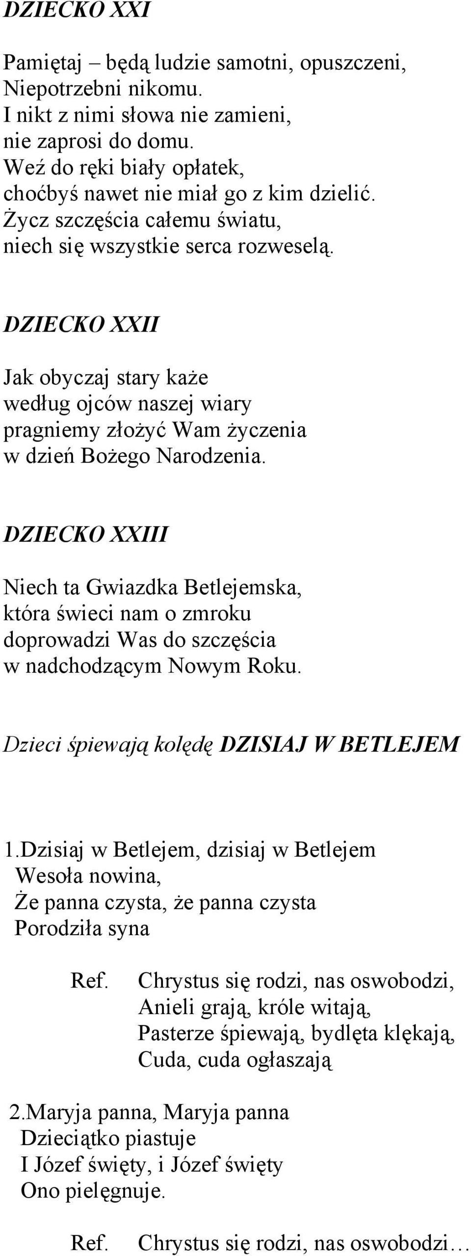 DZIECKO XXIII Niech ta Gwiazdka Betlejemska, która świeci nam o zmroku doprowadzi Was do szczęścia w nadchodzącym Nowym Roku. Dzieci śpiewają kolędę DZISIAJ W BETLEJEM 1.