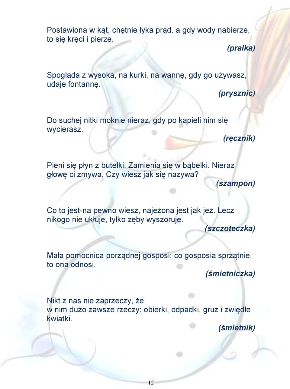 Czy wiesz jak się nazywa? (szampon) Co to jest-na pewno wiesz, najeżona jest jak jeż. Lecz nikogo nie ukłuje, tylko zęby wyszoruje.