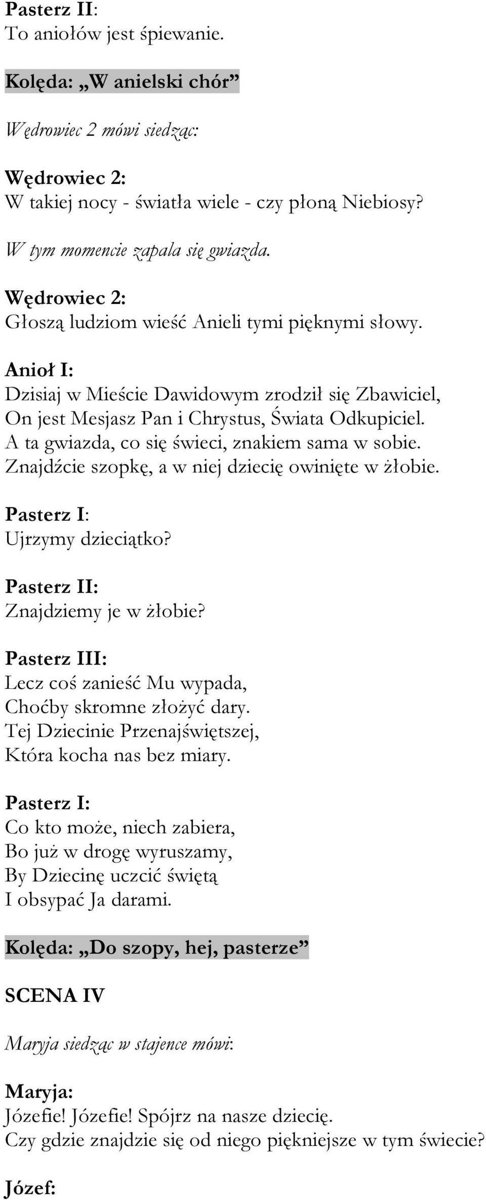 A ta gwiazda, co się świeci, znakiem sama w sobie. Znajdźcie szopkę, a w niej dziecię owinięte w żłobie. Ujrzymy dzieciątko? Znajdziemy je w żłobie?