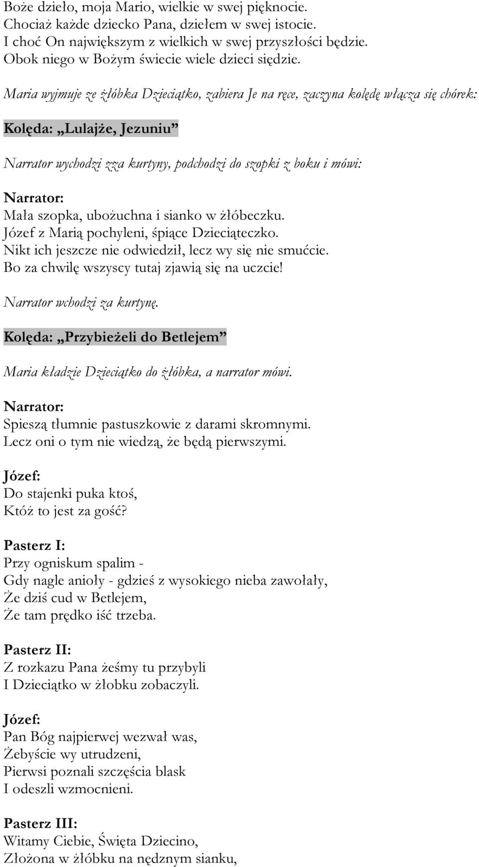 Maria wyjmuje ze żłóbka Dzieciątko, zabiera Je na ręce, zaczyna kolędę włącza się chórek: Kolęda: Lulajże, Jezuniu Narrator wychodzi zza kurtyny, podchodzi do szopki z boku i mówi: Mała szopka,
