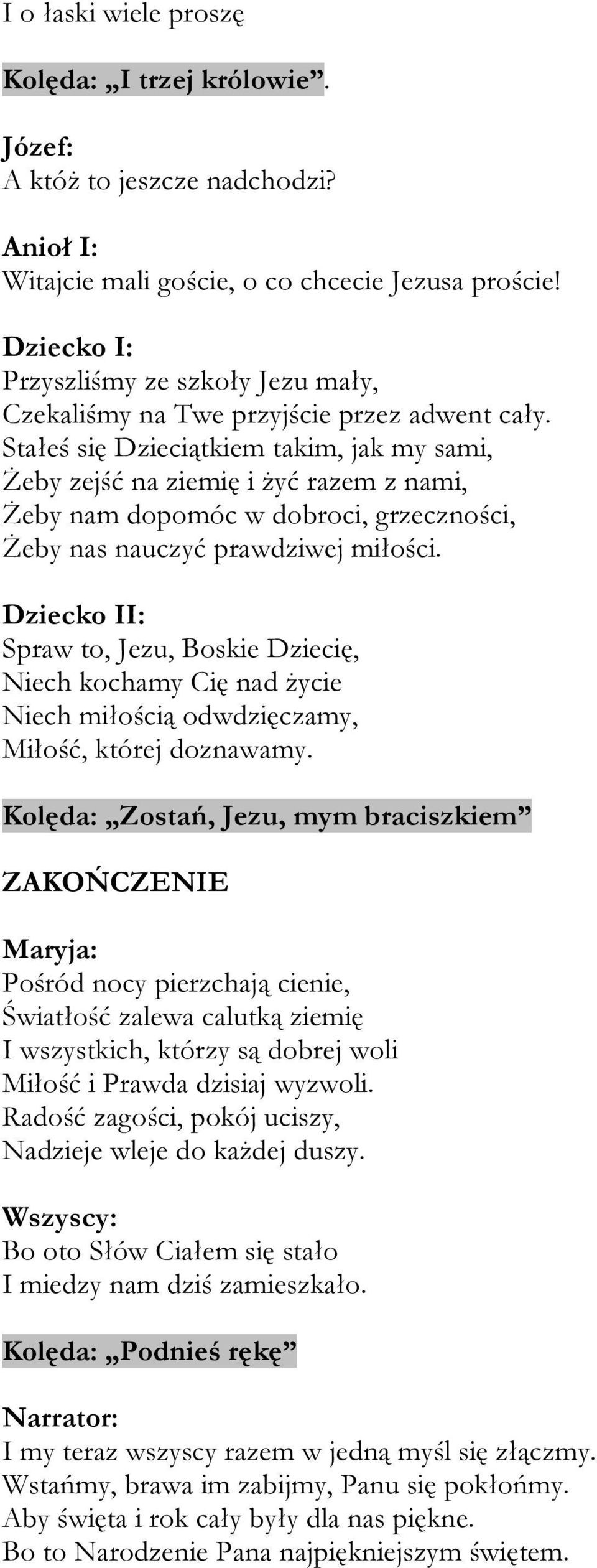 Stałeś się Dzieciątkiem takim, jak my sami, Żeby zejść na ziemię i żyć razem z nami, Żeby nam dopomóc w dobroci, grzeczności, Żeby nas nauczyć prawdziwej miłości.