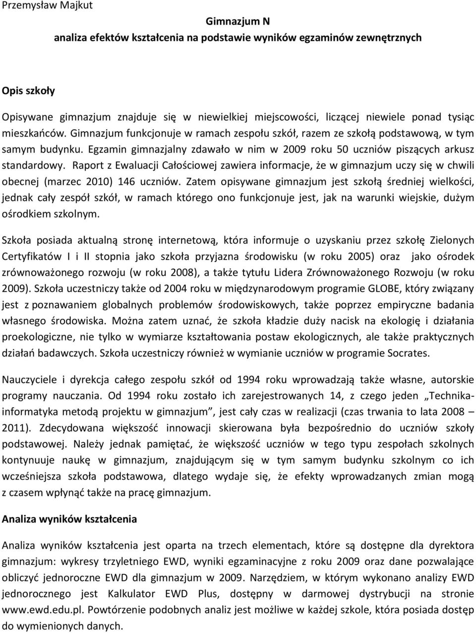 Egzamin gimnazjalny zdawało w nim w 2009 roku 50 uczniów piszących arkusz standardowy.