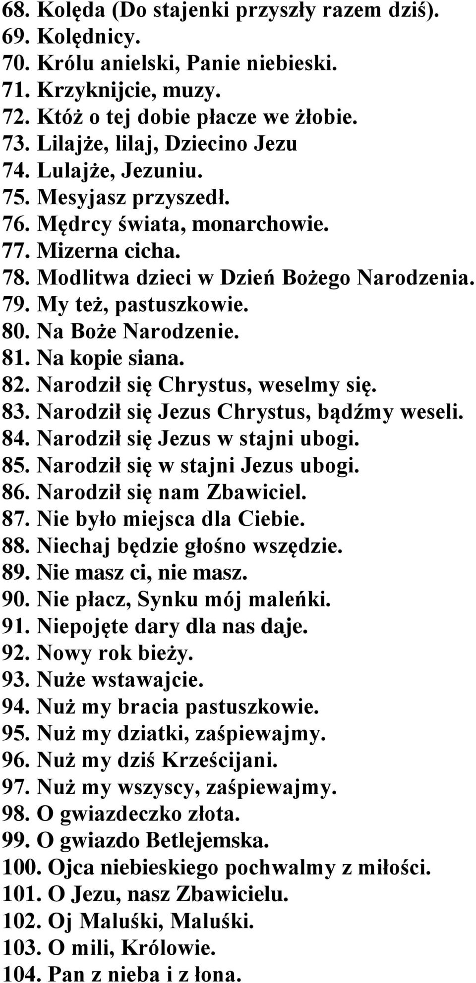 Na kopie siana. 82. Narodził się Chrystus, weselmy się. 83. Narodził się Jezus Chrystus, bądźmy weseli. 84. Narodził się Jezus w stajni ubogi. 85. Narodził się w stajni Jezus ubogi. 86.