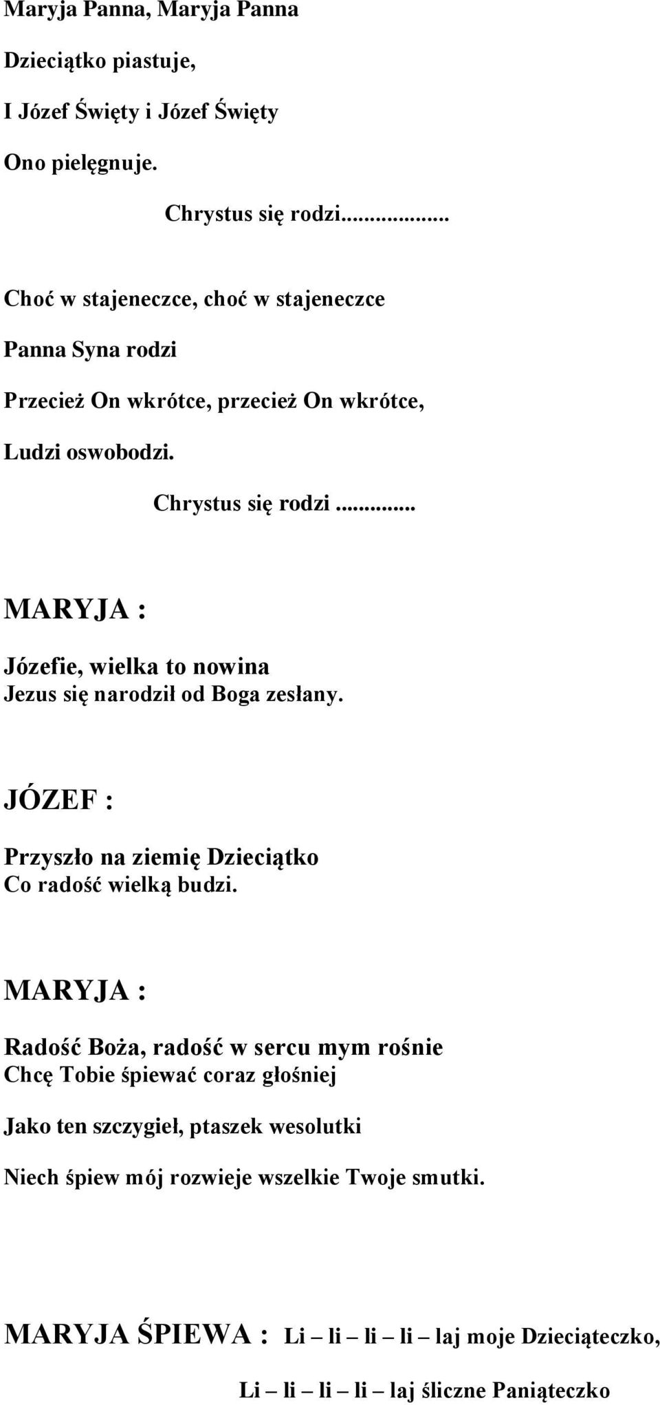 .. MARYJA : Józefie, wielka to nowina Jezus się narodził od Boga zesłany. JÓZEF : Przyszło na ziemię Dzieciątko Co radość wielką budzi.