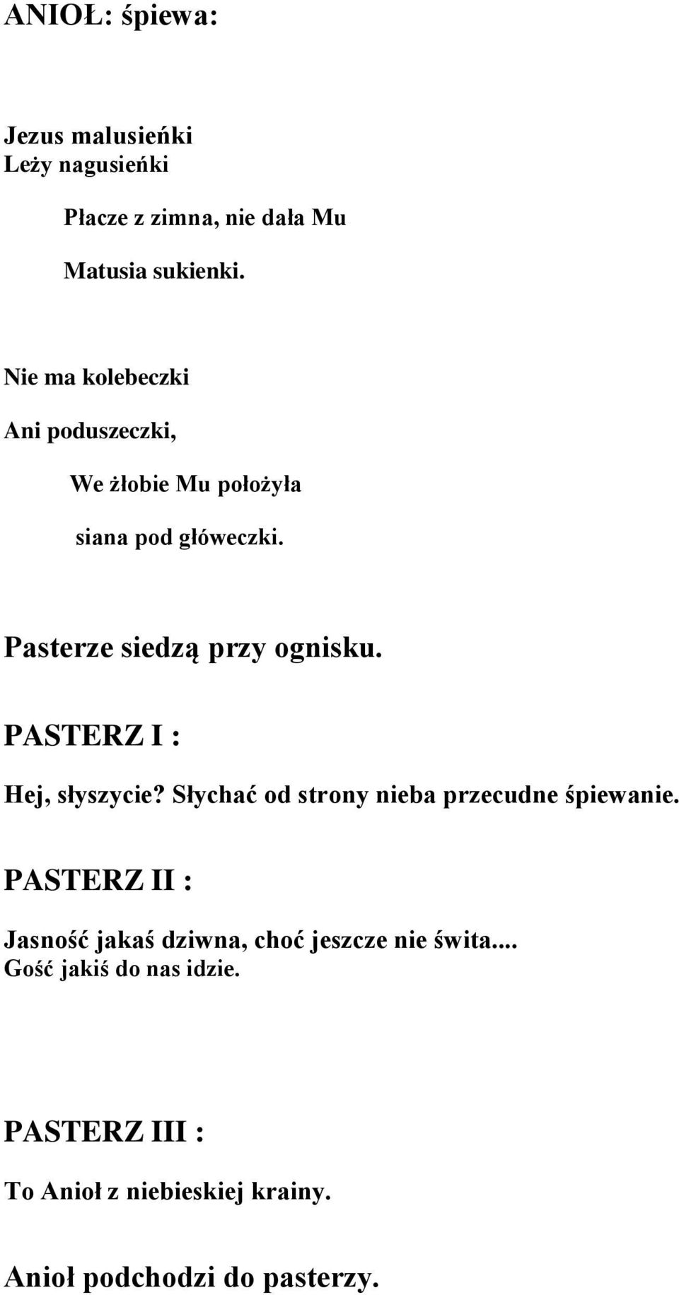 PASTERZ I : Hej, słyszycie? Słychać od strony nieba przecudne śpiewanie.