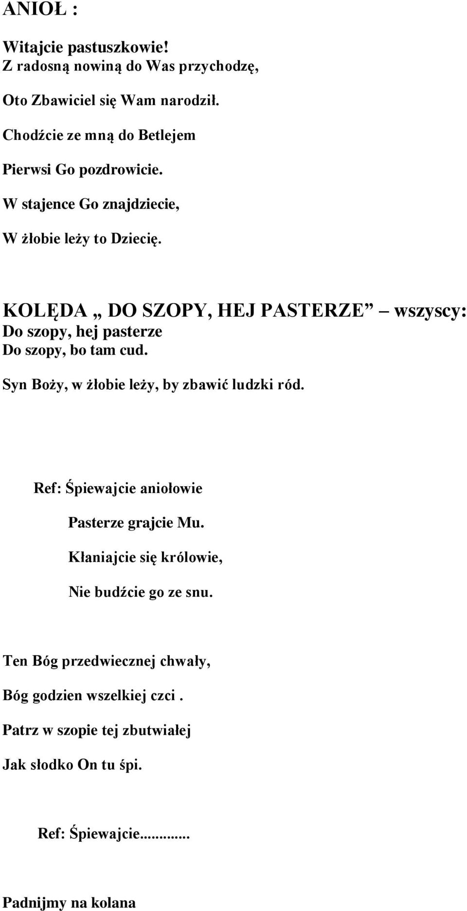 KOLĘDA DO SZOPY, HEJ PASTERZE wszyscy: Do szopy, hej pasterze Do szopy, bo tam cud. Syn Boży, w żłobie leży, by zbawić ludzki ród.