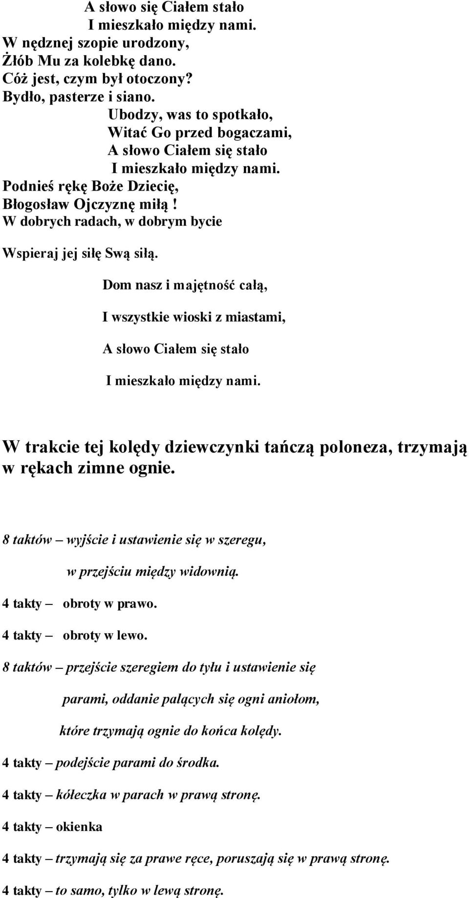 W dobrych radach, w dobrym bycie Wspieraj jej siłę Swą siłą. Dom nasz i majętność całą, I wszystkie wioski z miastami, A słowo Ciałem się stało I mieszkało między nami.