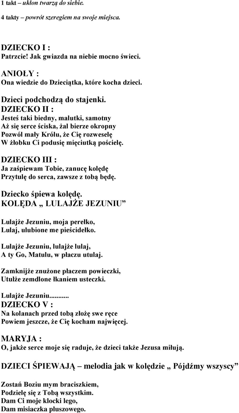 DZIECKO III : Ja zaśpiewam Tobie, zanucę kolędę Przytulę do serca, zawsze z tobą będę. Dziecko śpiewa kolędę. KOLĘDA LULAJŻE JEZUNIU Lulajże Jezuniu, moja perełko, Lulaj, ulubione me pieścidełko.