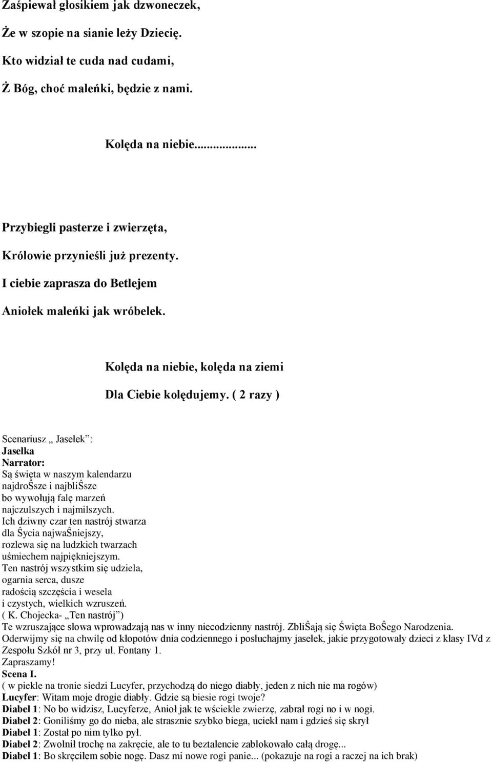 ( 2 razy ) Scenariusz Jasełek : Jasełka Narrator: Są święta w naszym kalendarzu najdroŝsze i najbliŝsze bo wywołują falę marzeń najczulszych i najmilszych.