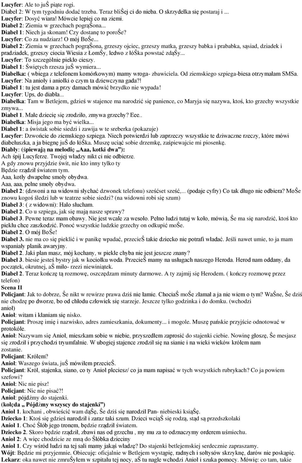 .. Diabeł 2: Ziemia w grzechach pogrąŝona, grzeszy ojciec, grzeszy matka, grzeszy babka i prababka, sąsiad, dziadek i pradziadek, grzeszy ciocia Wiesia z ŁomŜy, ledwo z łóŝka powstać zdąŝy.