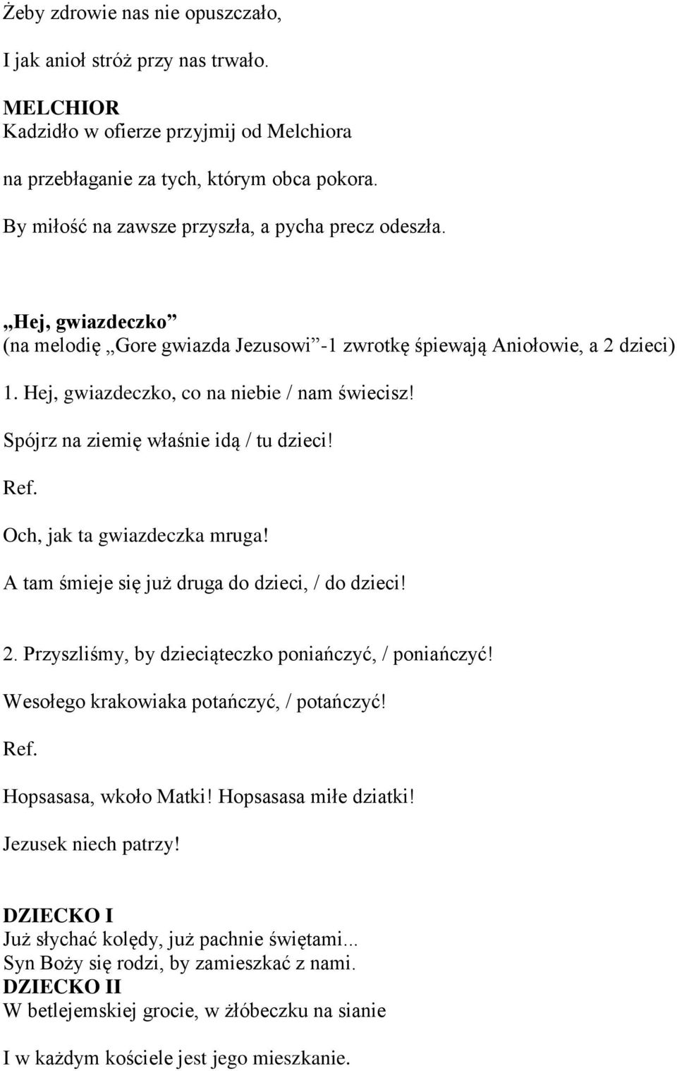 Spójrz na ziemię właśnie idą / tu dzieci! Ref. Och, jak ta gwiazdeczka mruga! A tam śmieje się już druga do dzieci, / do dzieci! 2. Przyszliśmy, by dzieciąteczko poniańczyć, / poniańczyć!