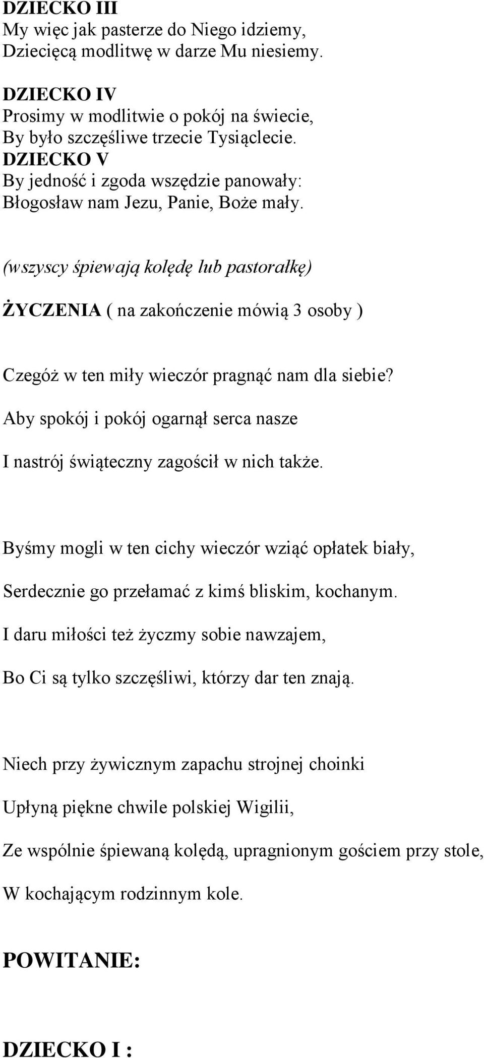 (wszyscy śpiewają kolędę lub pastorałkę) ŻYCZENIA ( na zakończenie mówią 3 osoby ) Czegóż w ten miły wieczór pragnąć nam dla siebie?