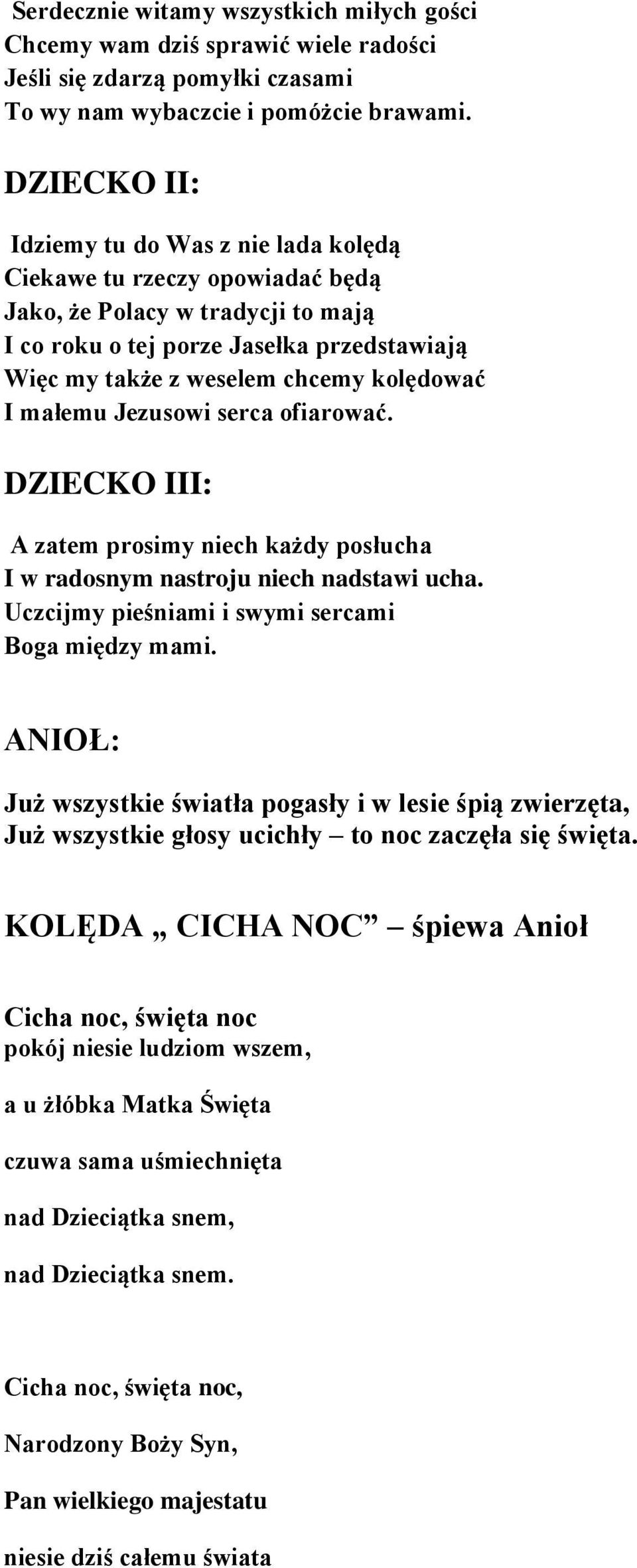 kolędować I małemu Jezusowi serca ofiarować. DZIECKO III: A zatem prosimy niech każdy posłucha I w radosnym nastroju niech nadstawi ucha. Uczcijmy pieśniami i swymi sercami Boga między mami.