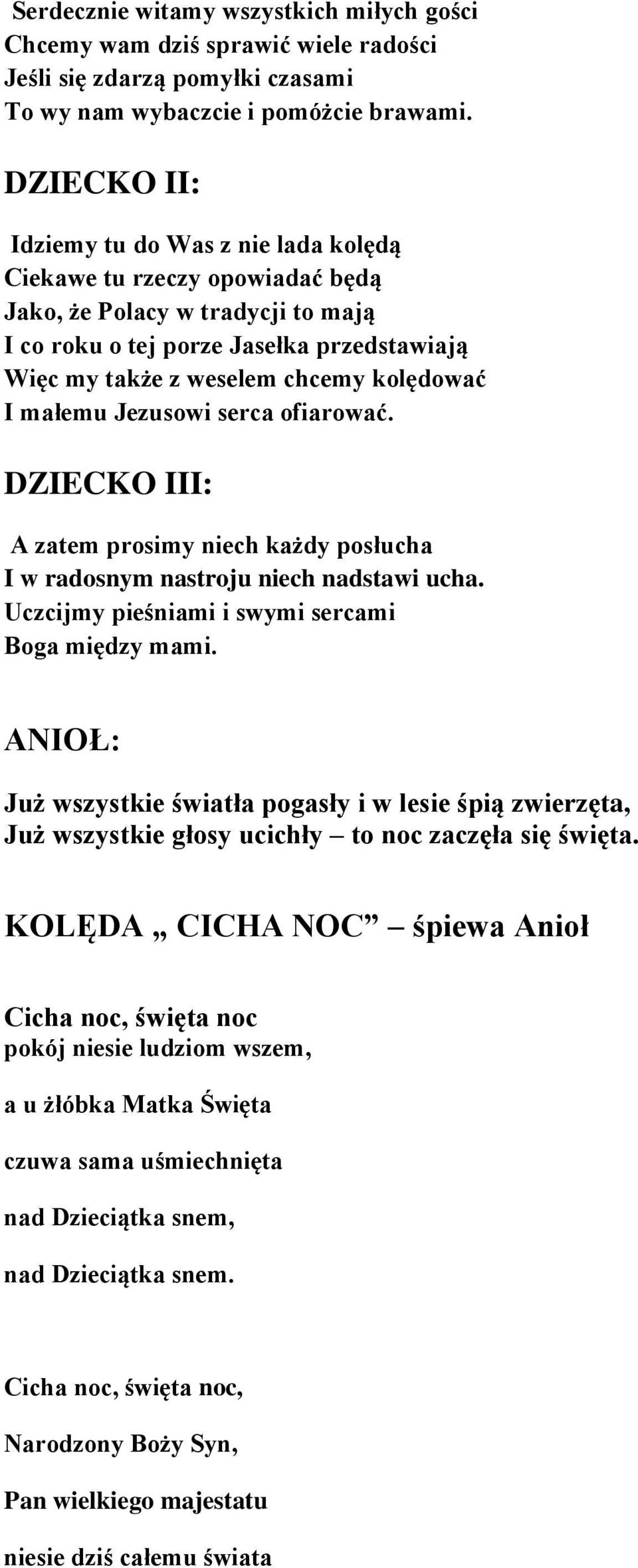 kolędować I małemu Jezusowi serca ofiarować. DZIECKO III: A zatem prosimy niech każdy posłucha I w radosnym nastroju niech nadstawi ucha. Uczcijmy pieśniami i swymi sercami Boga między mami.