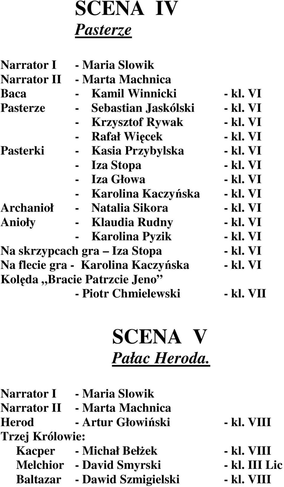 VI Anioły - Klaudia Rudny - kl. VI - Karolina Pyzik - kl. VI Na skrzypcach gra Iza Stopa - kl. VI Na flecie gra - Karolina Kaczyńska - kl.