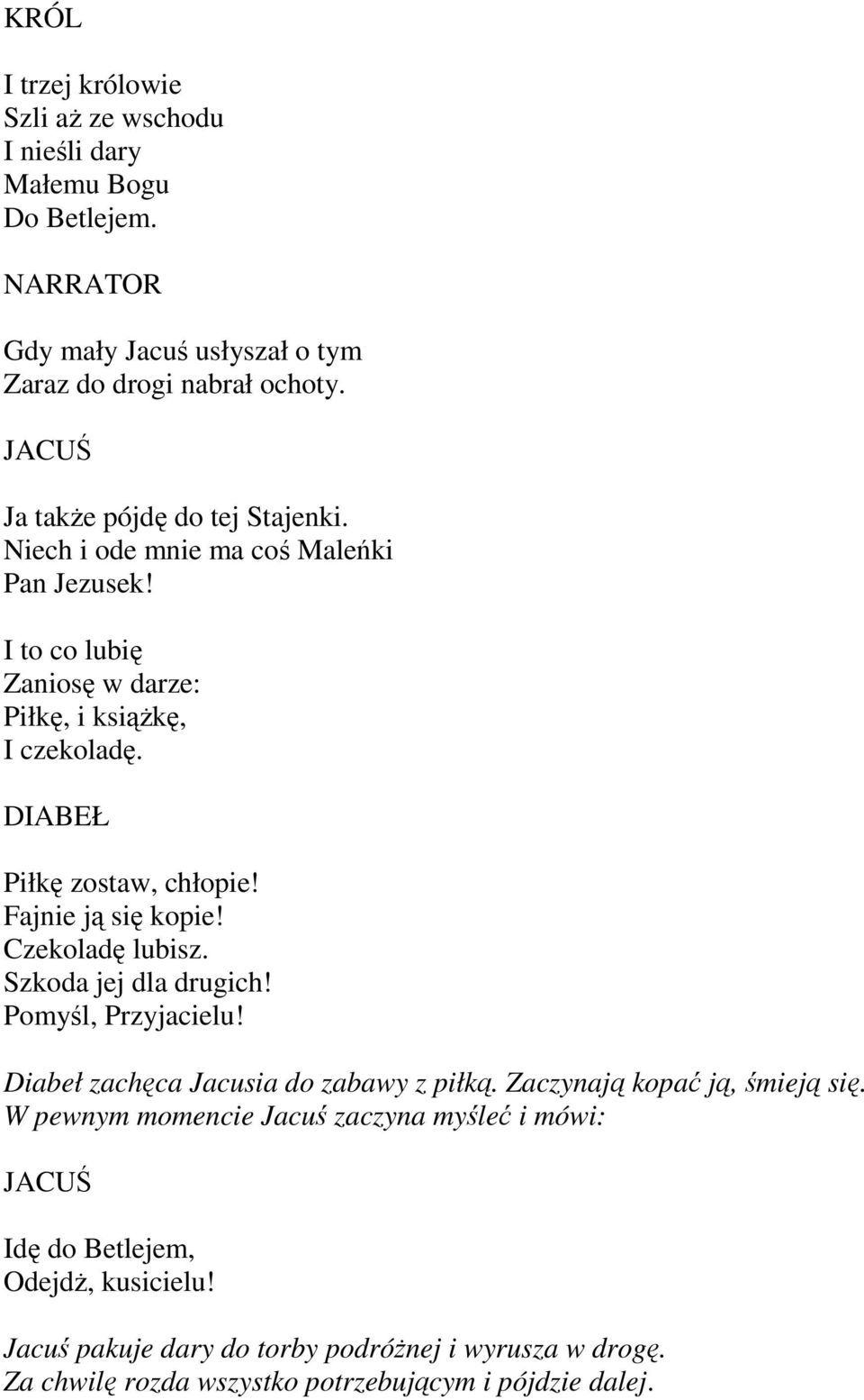 DIABEŁ Piłkę zostaw, chłopie! Fajnie ją się kopie! Czekoladę lubisz. Szkoda jej dla drugich! Pomyśl, Przyjacielu! Diabeł zachęca Jacusia do zabawy z piłką.