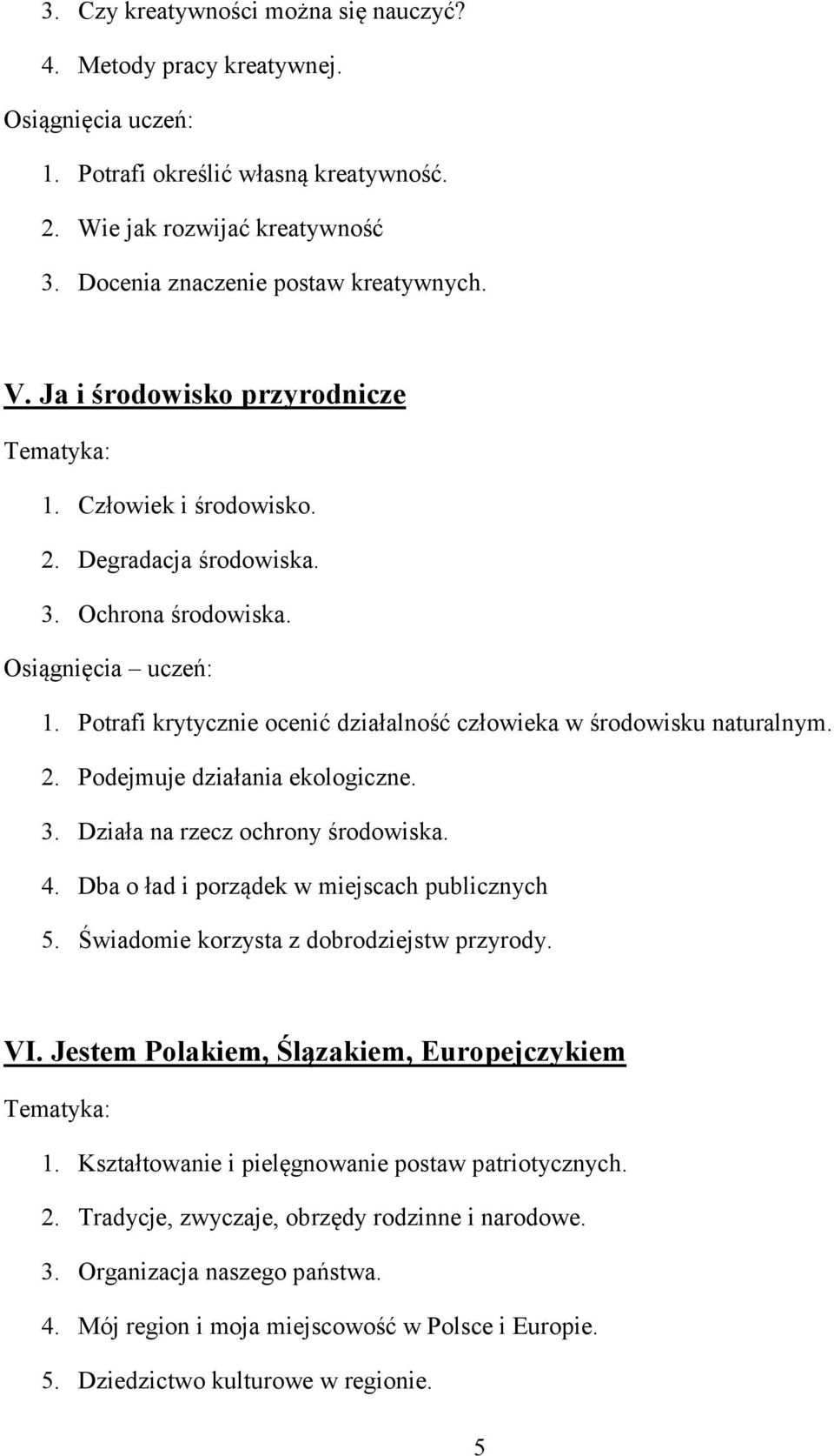 3. Działa na rzecz ochrony środowiska. 4. Dba o ład i porządek w miejscach publicznych 5. Świadomie korzysta z dobrodziejstw przyrody. VI. Jestem Polakiem, Ślązakiem, Europejczykiem 1.