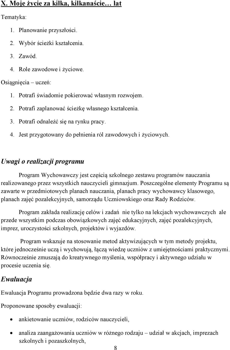 Uwagi o realizacji programu Program Wychowawczy jest częścią szkolnego zestawu programów nauczania realizowanego przez wszystkich nauczycieli gimnazjum.