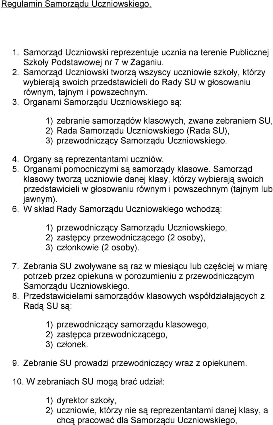 Organami Samorządu Uczniowskiego są: 1) zebranie samorządów klasowych, zwane zebraniem SU, 2) Rada Samorządu Uczniowskiego (Rada SU), 3) przewodniczący Samorządu Uczniowskiego. 4.