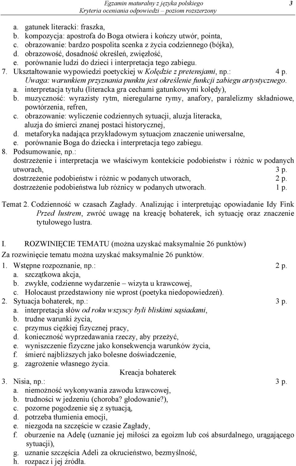 Ukształtowanie wypowiedzi poetyckiej w Kolędzie z pretensjami, np.: 4 p. Uwaga: warunkiem przyznania punktu jest określenie funkcji zabiegu ar