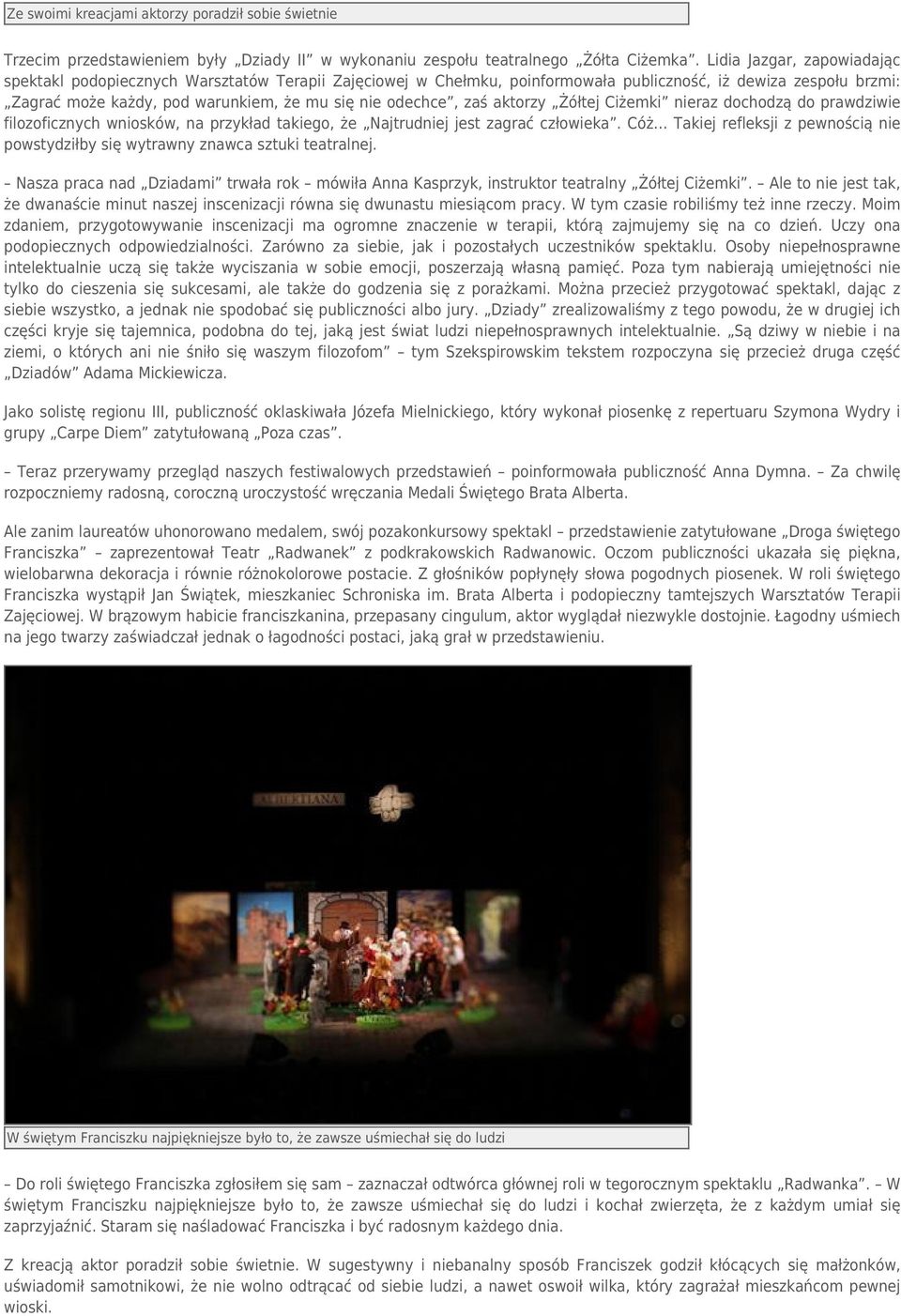 zaś aktorzy Żółtej Ciżemki nieraz dochodzą do prawdziwie filozoficznych wniosków, na przykład takiego, że Najtrudniej jest zagrać człowieka.