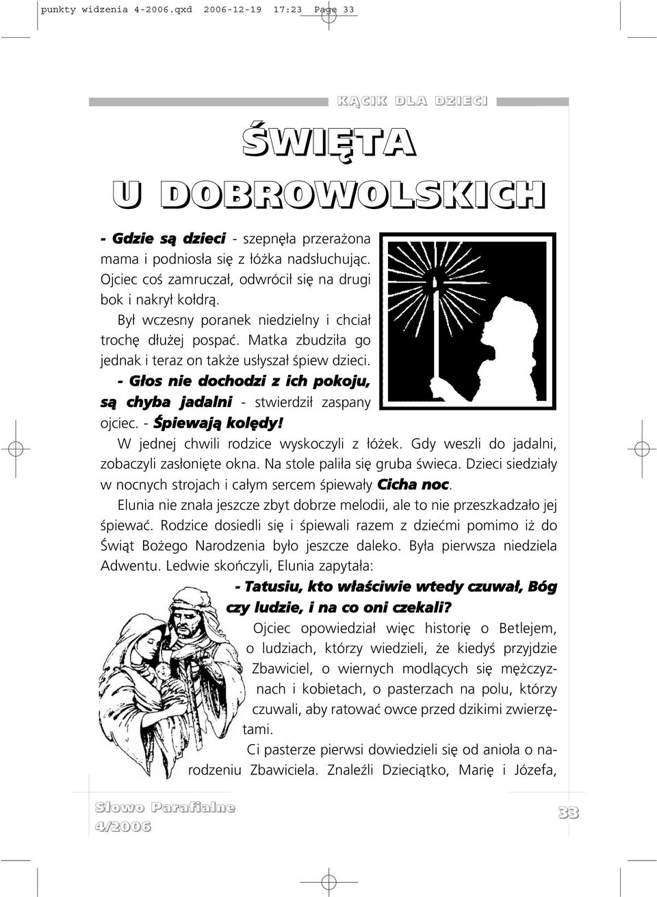 - G³os nie dochodzi z ich pokoju, s¹ chyba jadalni - stwierdzi³ zaspany ojciec. - Œpiewaj¹ kolêdy! W jednej chwili rodzice wyskoczyli z ³ó ek. Gdy weszli do jadalni, zobaczyli zas³oniête okna.