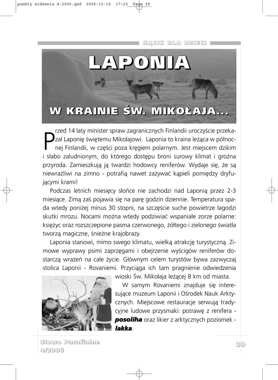 Jest miejscem dzikim i s³abo zaludnionym, do którego dostêpu broni surowy klimat i groÿna przyroda. Zamieszkuj¹ j¹ twardzi hodowcy reniferów.