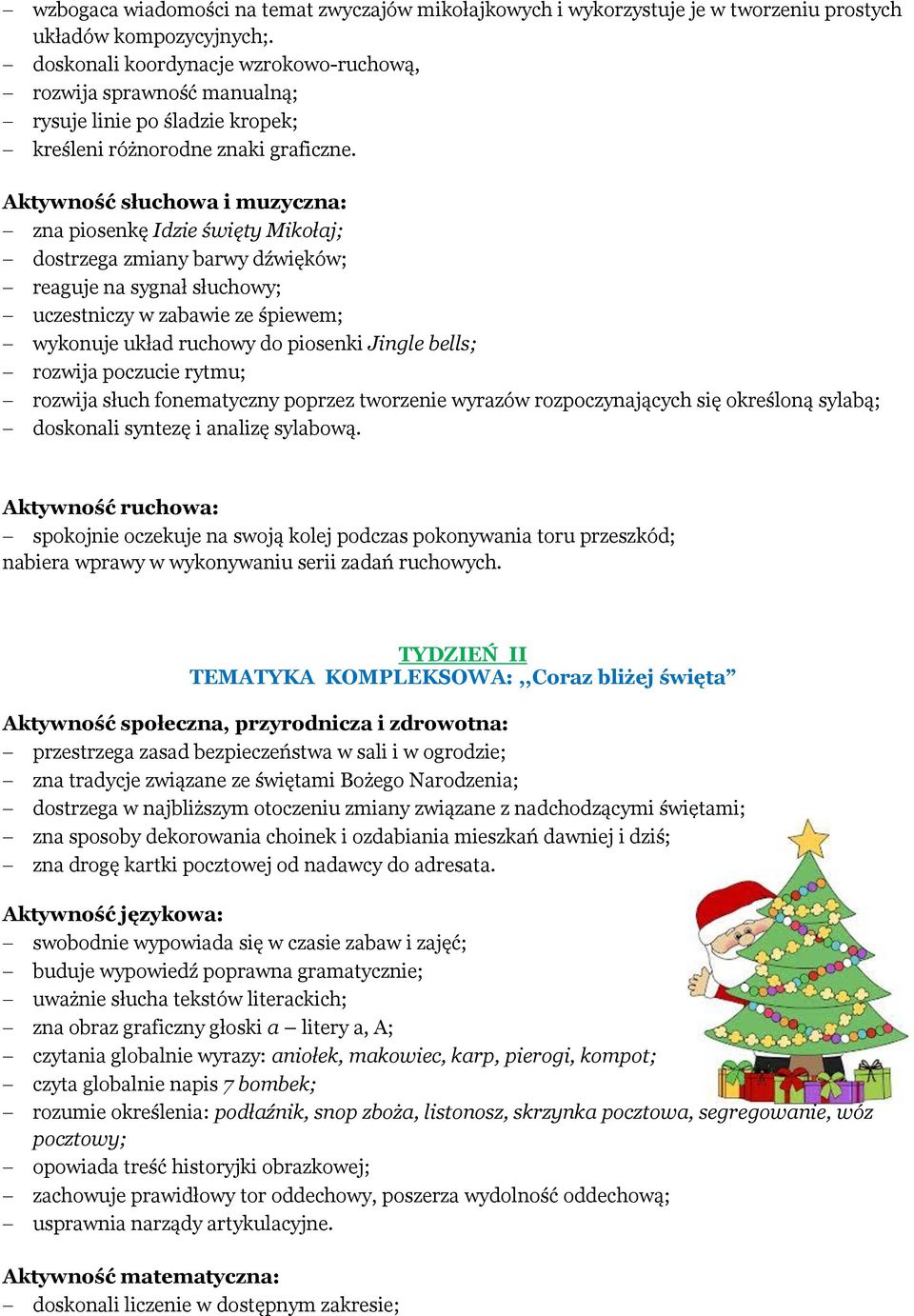 Aktywność słuchowa i muzyczna: zna piosenkę Idzie święty Mikołaj; dostrzega zmiany barwy dźwięków; reaguje na sygnał słuchowy; uczestniczy w zabawie ze śpiewem; wykonuje układ ruchowy do piosenki