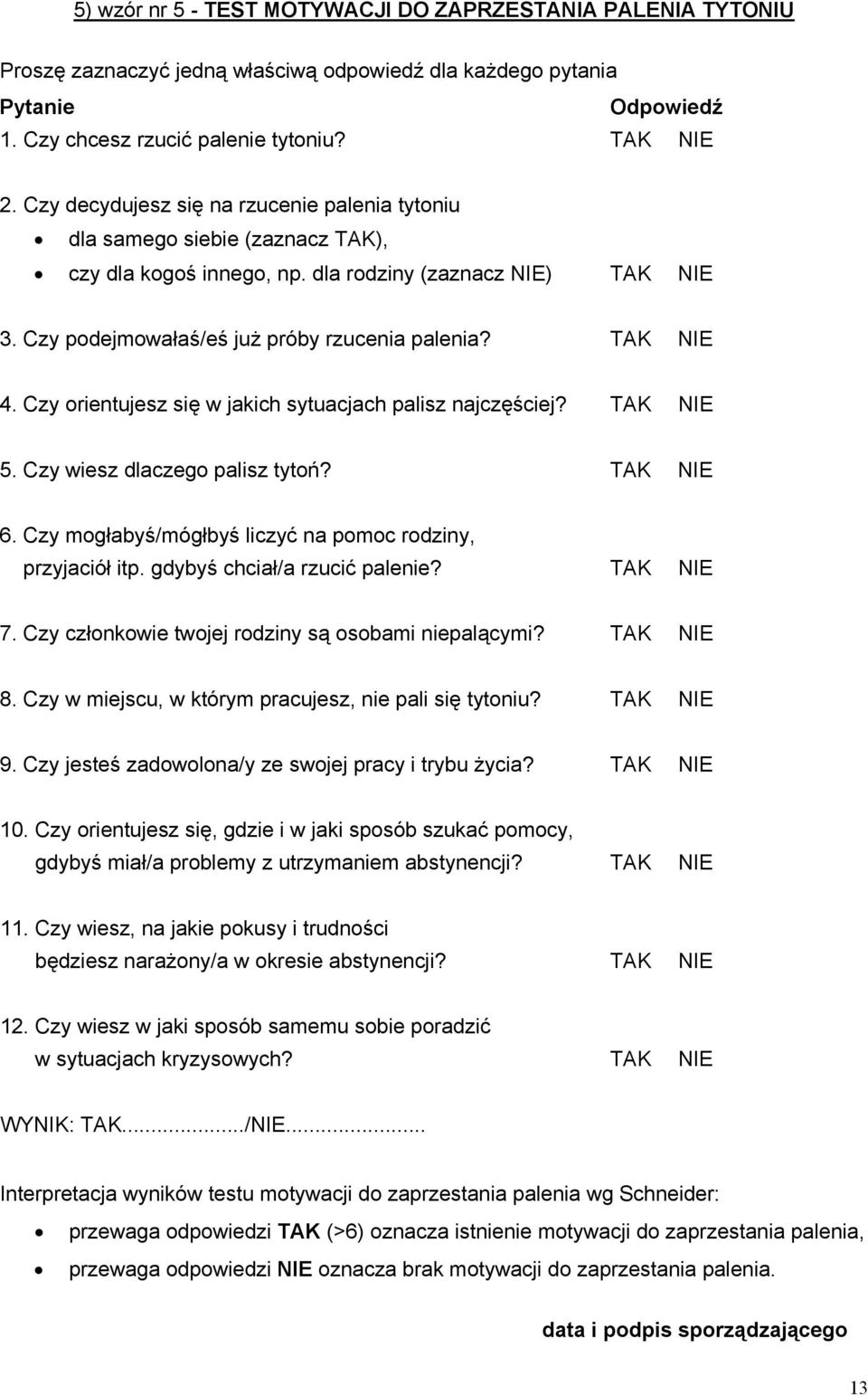 TAK NIE 4. Czy orientujesz się w jakich sytuacjach palisz najczęściej? TAK NIE 5. Czy wiesz dlaczego palisz tytoń? TAK NIE 6. Czy mogłabyś/mógłbyś liczyć na pomoc rodziny, przyjaciół itp.