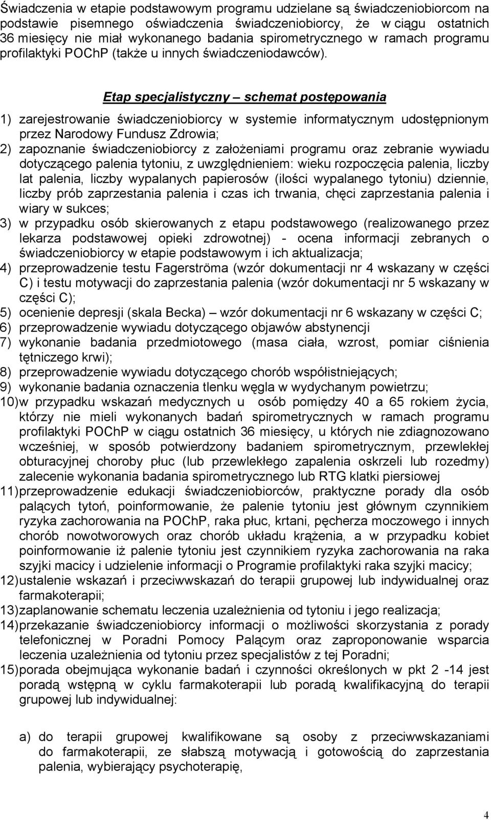 Etap specjalistyczny schemat postępowania 1) zarejestrowanie świadczeniobiorcy w systemie informatycznym udostępnionym przez Narodowy Fundusz Zdrowia; 2) zapoznanie świadczeniobiorcy z założeniami