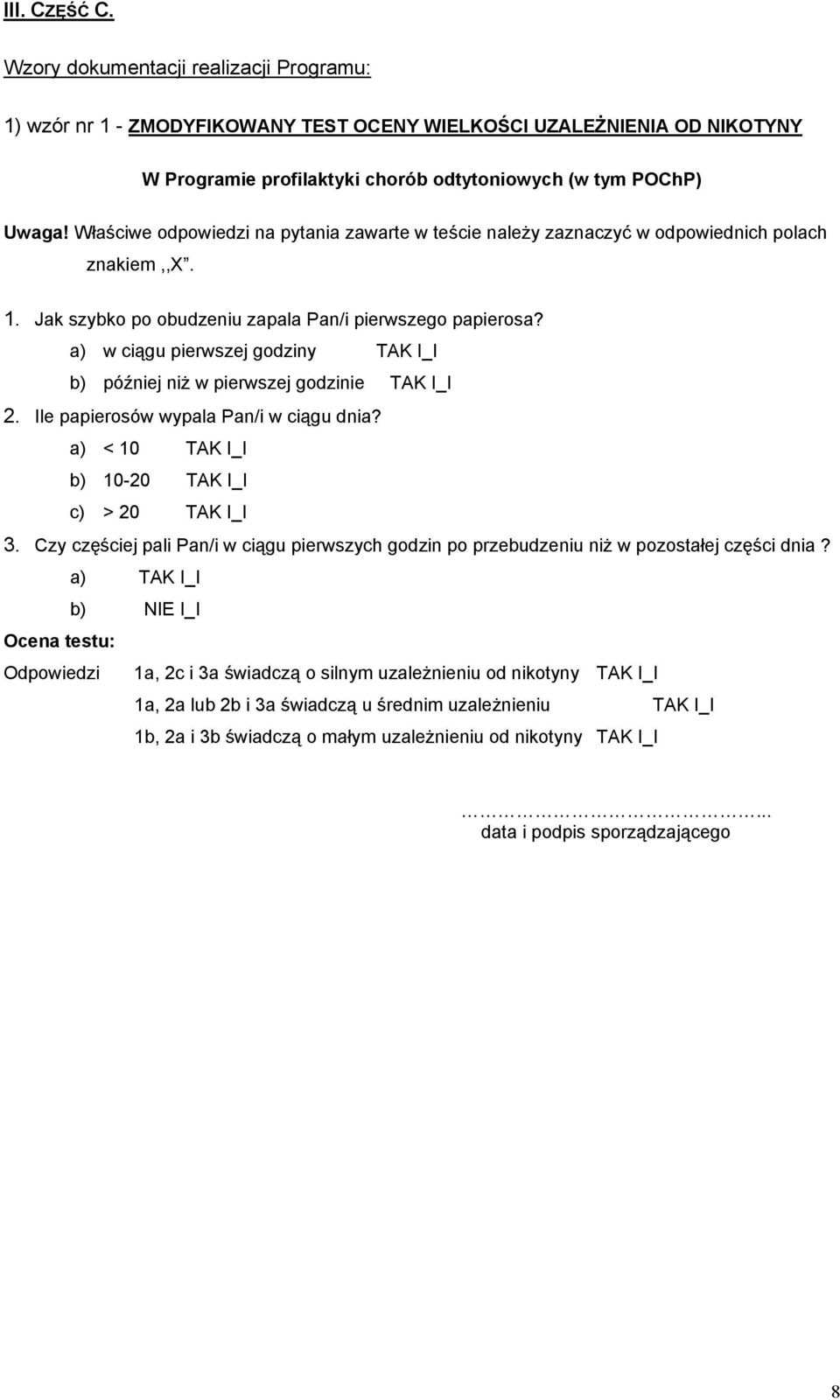 a) w ciągu pierwszej godziny TAK I_I b) później niż w pierwszej godzinie TAK I_I 2. Ile papierosów wypala Pan/i w ciągu dnia? a) < 10 TAK I_I b) 10-20 TAK I_I c) > 20 TAK I_I 3.