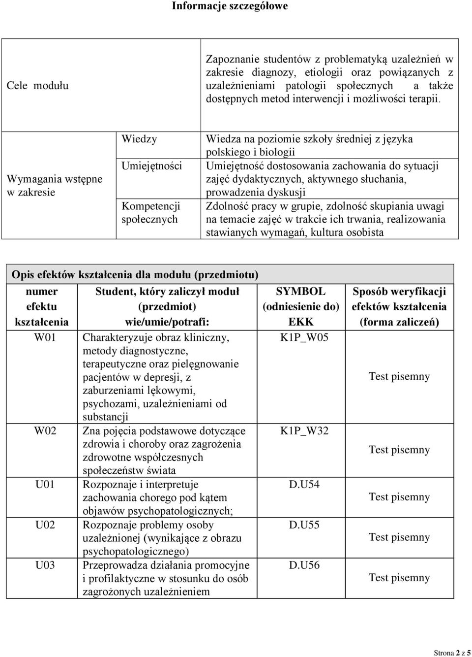 Wymagania wstępne w zakresie Wiedzy Umiejętności Kompetencji społecznych Wiedza na poziomie szkoły średniej z języka polskiego i biologii Umiejętność dostosowania zachowania do sytuacji zajęć