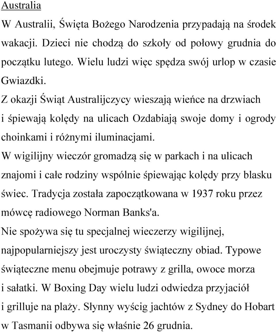 W wigilijny wieczór gromadzą się w parkach i na ulicach znajomi i całe rodziny wspólnie śpiewając kolędy przy blasku świec.