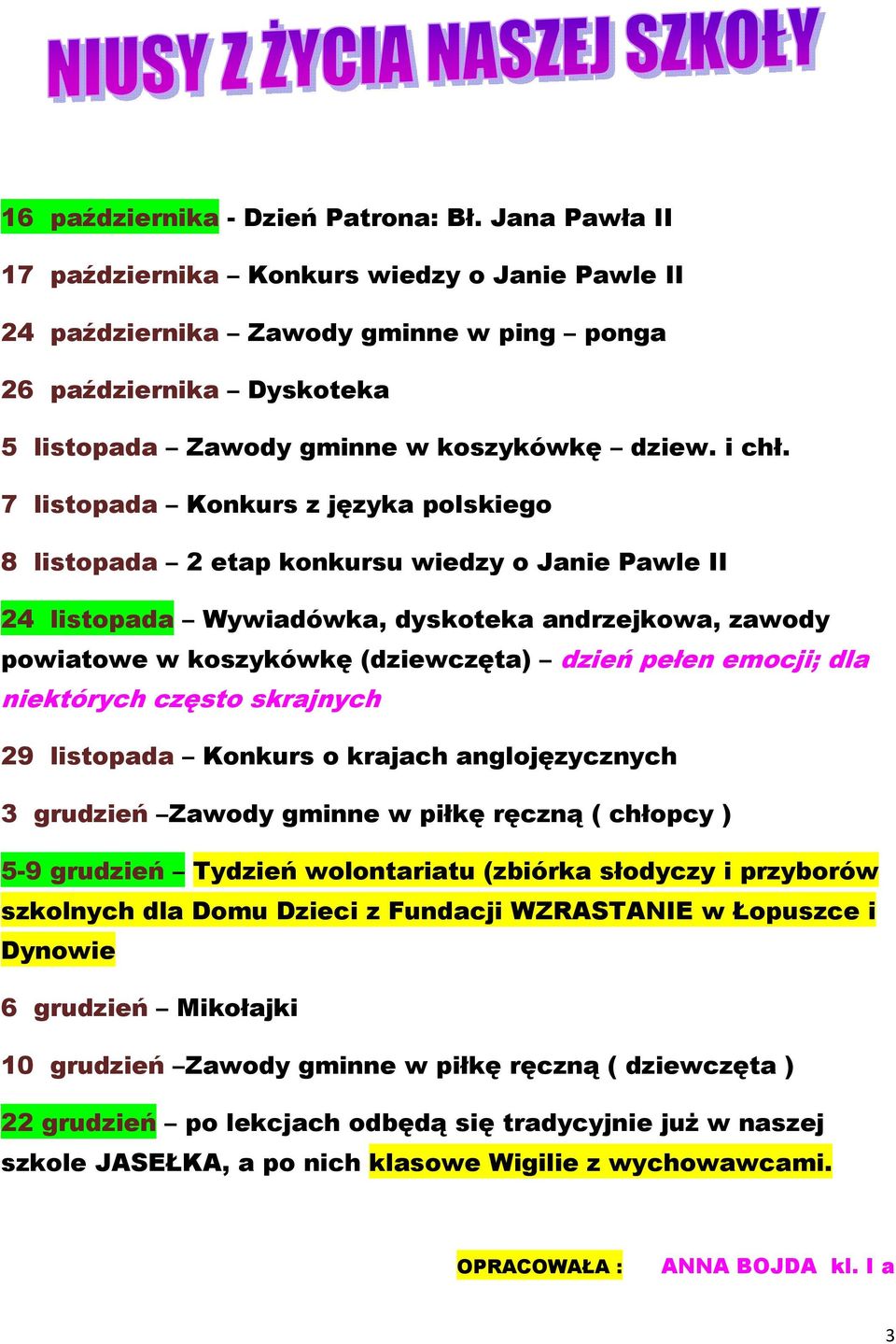 7 listopada Konkurs z języka polskiego 8 listopada 2 etap konkursu wiedzy o Janie Pawle II 24 listopada Wywiadówka, dyskoteka andrzejkowa, zawody powiatowe w koszykówkę (dziewczęta) dzień pełen