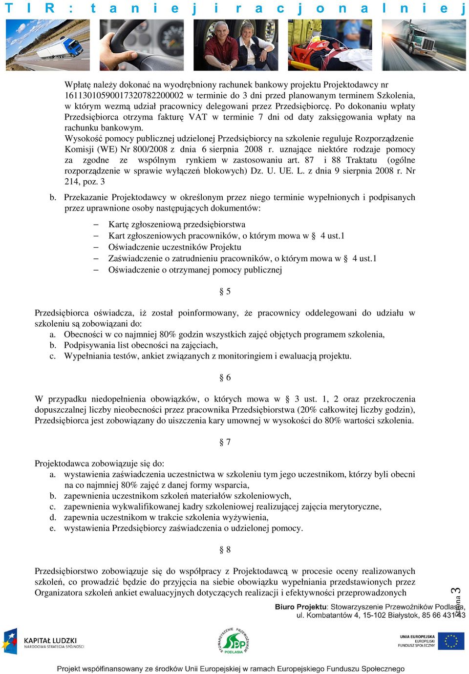 Wysokość pomocy publicznej udzielonej Przedsiębiorcy na szkolenie reguluje Rozporządzenie Komisji (WE) Nr 800/2008 z dnia 6 sierpnia 2008 r.