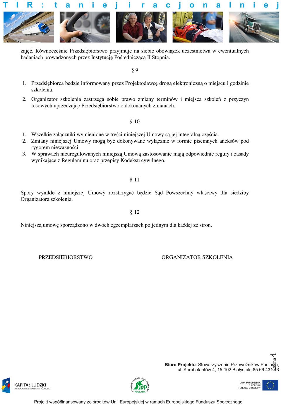 Organizator szkolenia zastrzega sobie prawo zmiany terminów i miejsca szkoleń z przyczyn losowych uprzedzając Przedsiębiorstwo o dokonanych zmianach. 10 1.